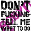 Don't Fucking Tell Me What to Do