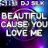 Beautiful Cause You Love Me