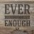Ever Enough