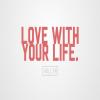 Love With Your Life.