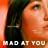Mad Mad at You